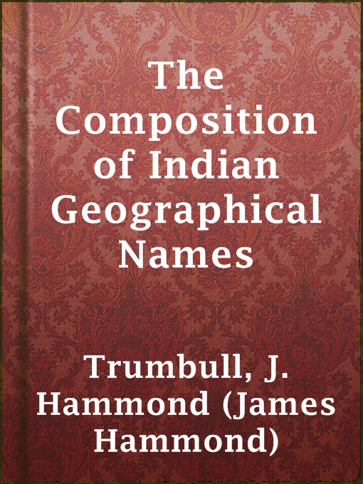 Title details for The Composition of Indian Geographical Names by J. Hammond (James Hammond) Trumbull - Available